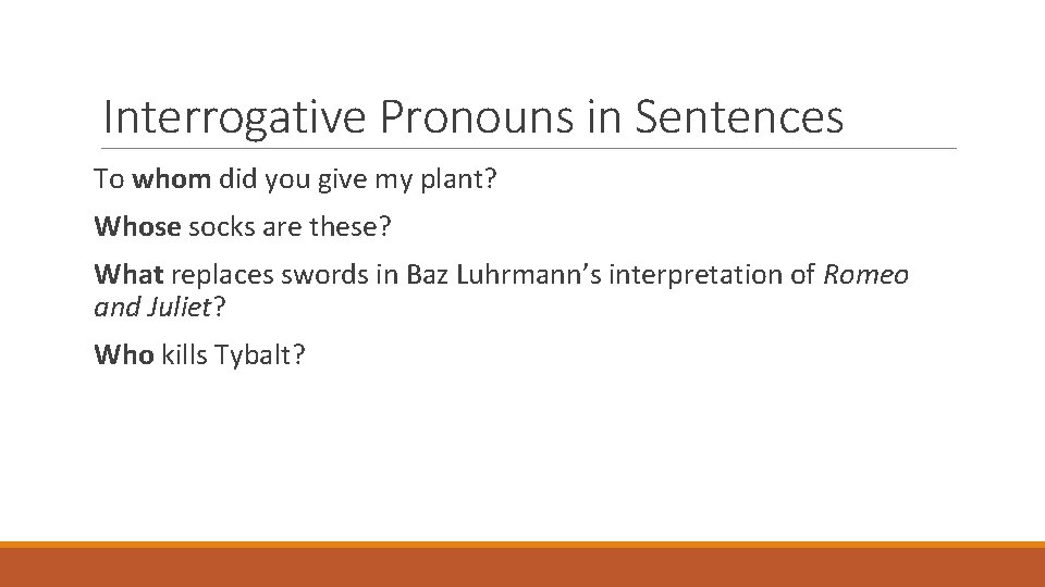 Interrogative Pronouns in Sentences To whom did you give my plant? Whose socks are