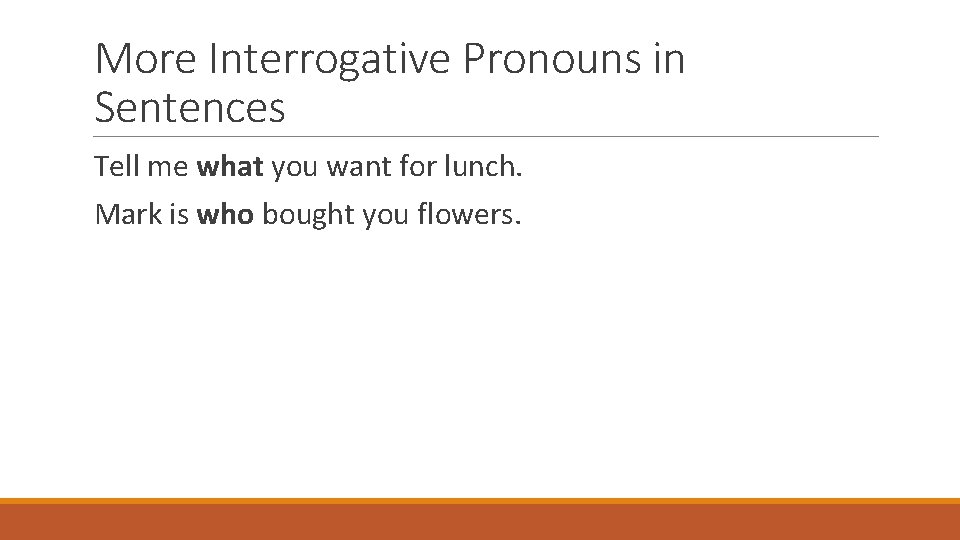 More Interrogative Pronouns in Sentences Tell me what you want for lunch. Mark is