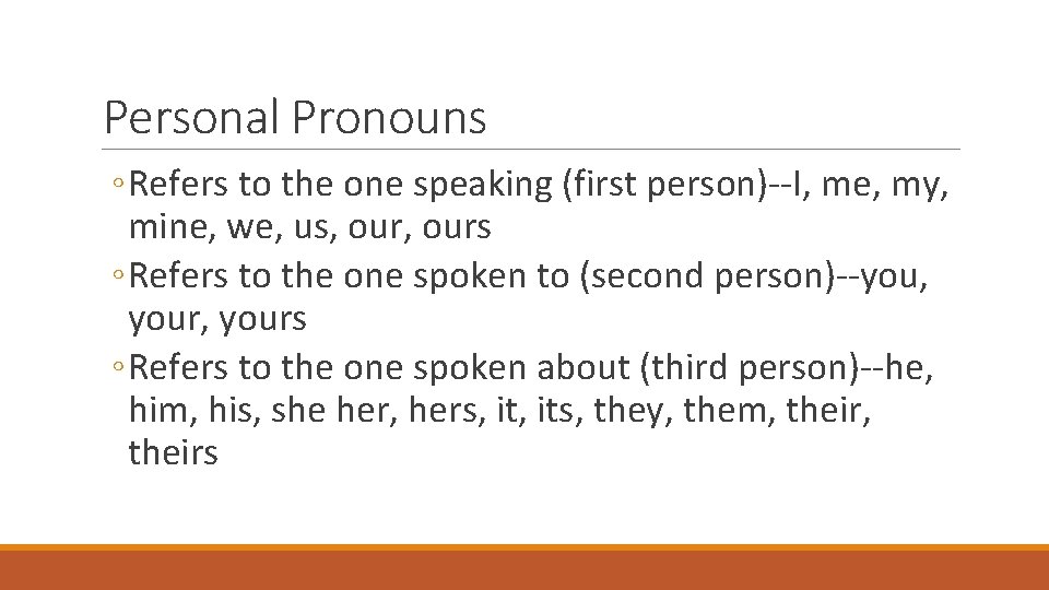 Personal Pronouns ◦ Refers to the one speaking (first person)--I, me, my, mine, we,