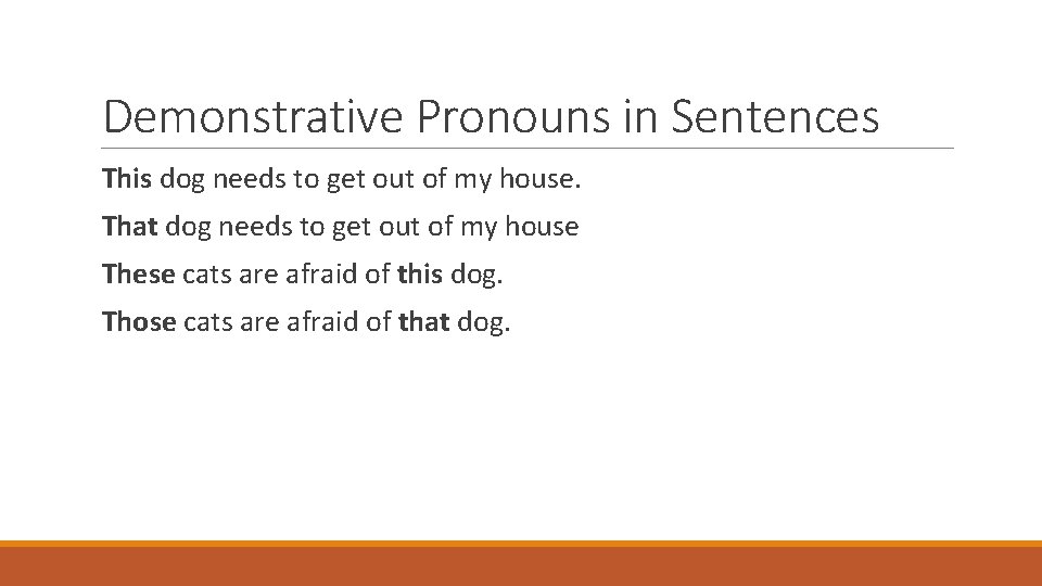 Demonstrative Pronouns in Sentences This dog needs to get out of my house. That