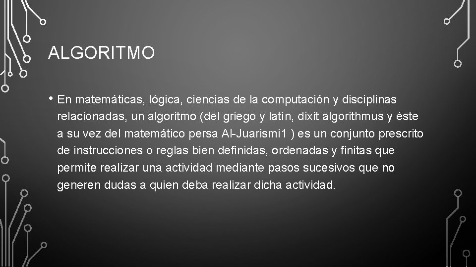 ALGORITMO • En matemáticas, lógica, ciencias de la computación y disciplinas relacionadas, un algoritmo