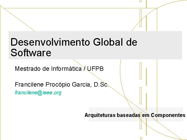 Desenvolvimento Global de Software Mestrado de Informática / UFPB Francilene Procópio Garcia, D. Sc.