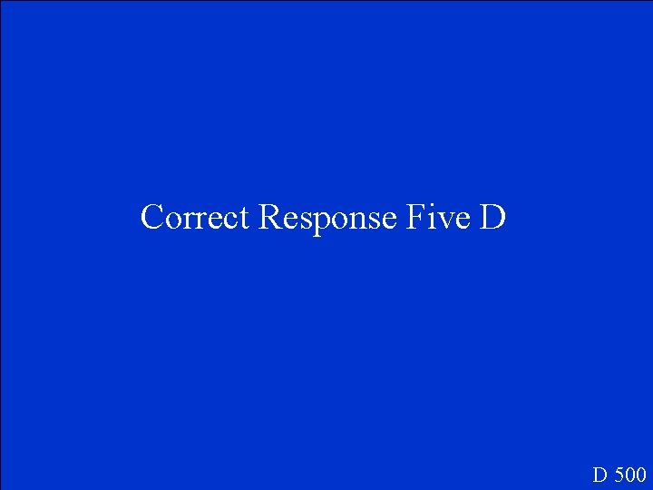 Correct Response Five D D 500 