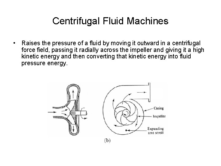 Centrifugal Fluid Machines • Raises the pressure of a fluid by moving it outward