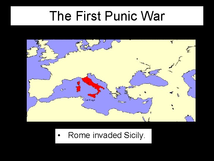 The First Punic War • Rome invaded Sicily. 