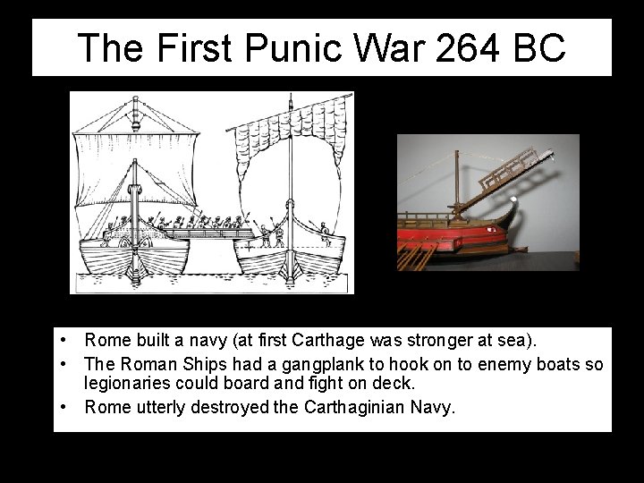 The First Punic War 264 BC • Rome built a navy (at first Carthage