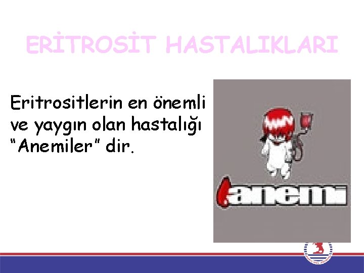 ERİTROSİT HASTALIKLARI Eritrositlerin en önemli ve yaygın olan hastalığı “Anemiler” dir. 