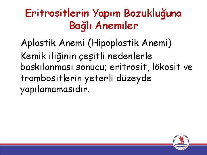 Eritrositlerin Yapım Bozukluğuna Bağlı Anemiler Aplastik Anemi (Hipoplastik Anemi) Kemik iliğinin çeşitli nedenlerle baskılanması