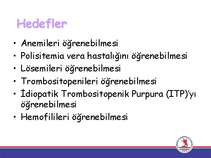 Hedefler • • • Anemileri öğrenebilmesi Polisitemia vera hastalığını öğrenebilmesi Lösemileri öğrenebilmesi Trombositopenileri öğrenebilmesi