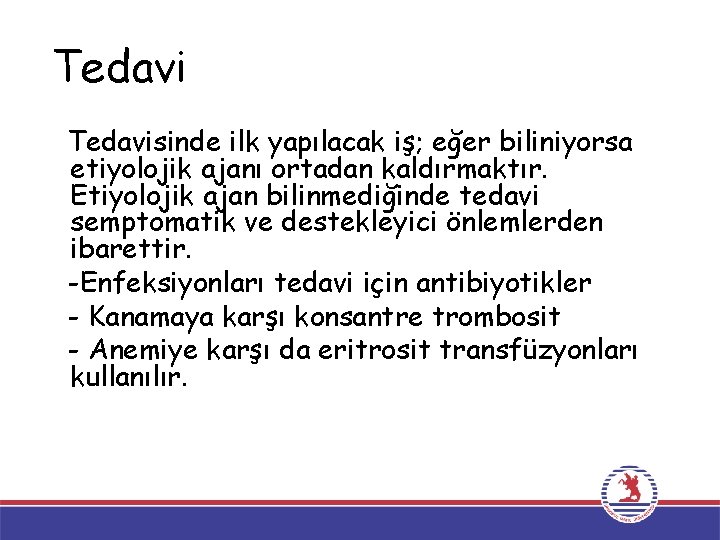 Tedavisinde ilk yapılacak iş; eğer biliniyorsa etiyolojik ajanı ortadan kaldırmaktır. Etiyolojik ajan bilinmediğinde tedavi