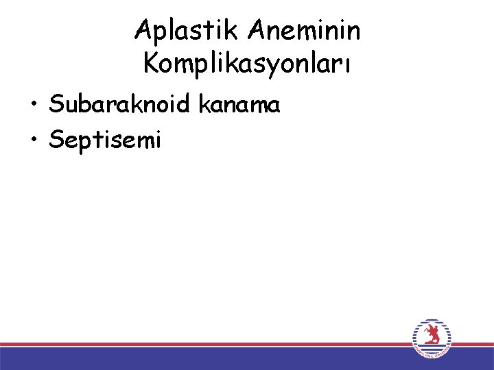 Aplastik Aneminin Komplikasyonları • Subaraknoid kanama • Septisemi 