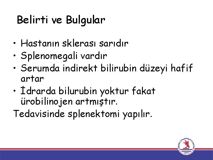 Belirti ve Bulgular • Hastanın sklerası sarıdır • Splenomegali vardır • Serumda indirekt bilirubin