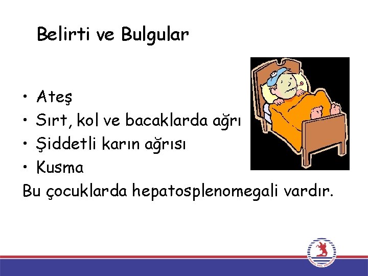 Belirti ve Bulgular • Ateş • Sırt, kol ve bacaklarda ağrı • Şiddetli karın