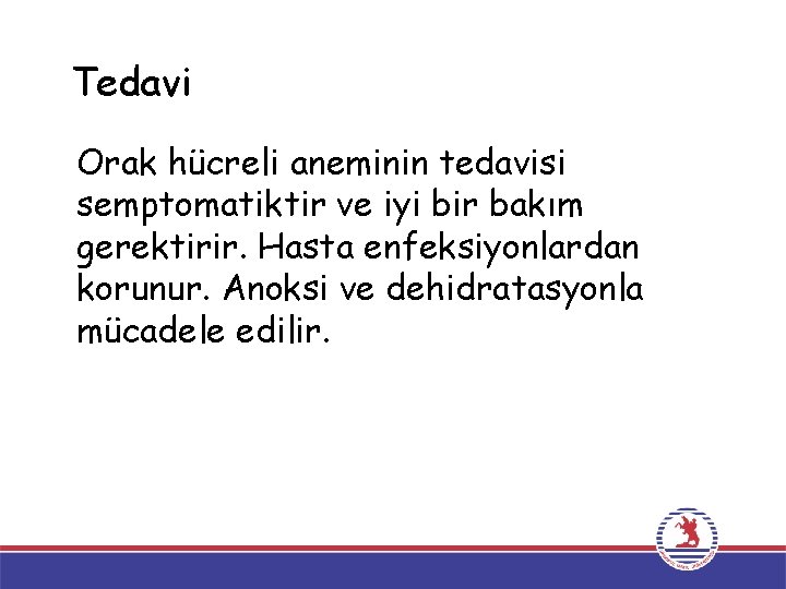 Tedavi Orak hücreli aneminin tedavisi semptomatiktir ve iyi bir bakım gerektirir. Hasta enfeksiyonlardan korunur.