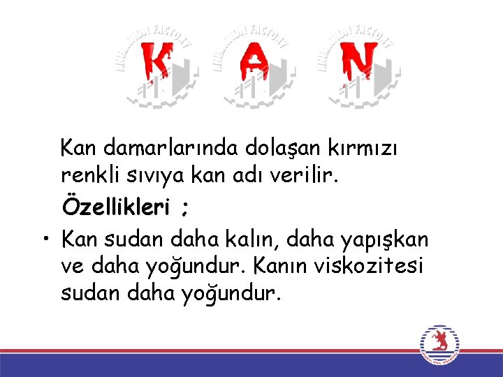 Kan damarlarında dolaşan kırmızı renkli sıvıya kan adı verilir. Özellikleri ; • Kan sudan