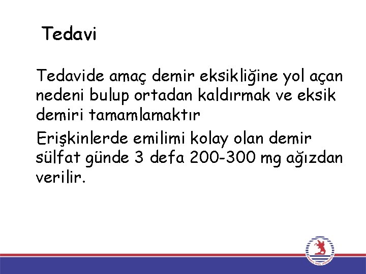 Tedavide amaç demir eksikliğine yol açan nedeni bulup ortadan kaldırmak ve eksik demiri tamamlamaktır