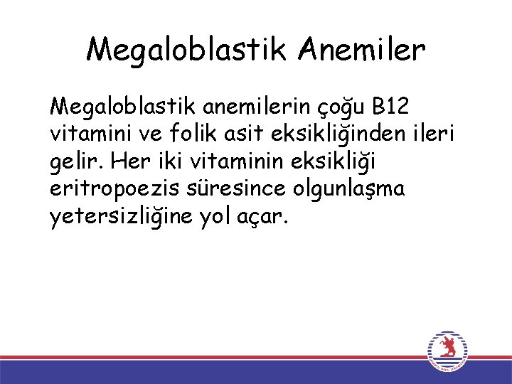 Megaloblastik Anemiler Megaloblastik anemilerin çoğu B 12 vitamini ve folik asit eksikliğinden ileri gelir.