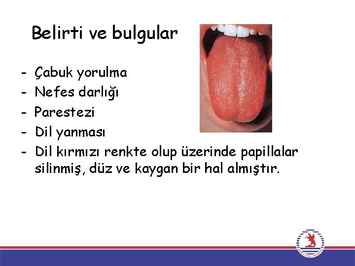 Belirti ve bulgular - Çabuk yorulma Nefes darlığı Parestezi Dil yanması Dil kırmızı renkte