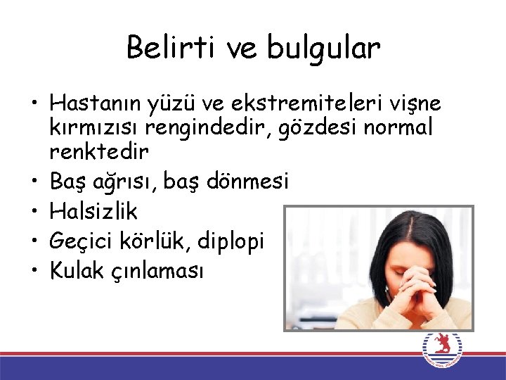 Belirti ve bulgular • Hastanın yüzü ve ekstremiteleri vişne kırmızısı rengindedir, gözdesi normal renktedir