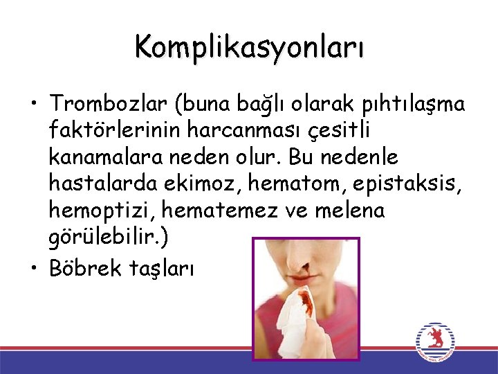 Komplikasyonları • Trombozlar (buna bağlı olarak pıhtılaşma faktörlerinin harcanması çesitli kanamalara neden olur. Bu