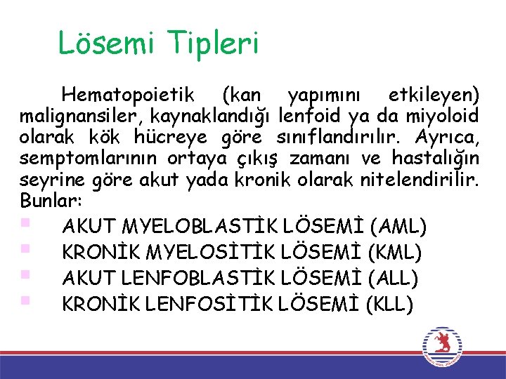 Lösemi Tipleri Hematopoietik (kan yapımını etkileyen) malignansiler, kaynaklandığı lenfoid ya da miyoloid olarak kök