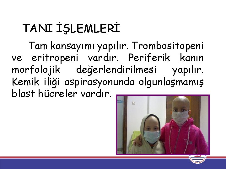 TANI İŞLEMLERİ Tam kansayımı yapılır. Trombositopeni ve eritropeni vardır. Periferik kanın morfolojik değerlendirilmesi yapılır.