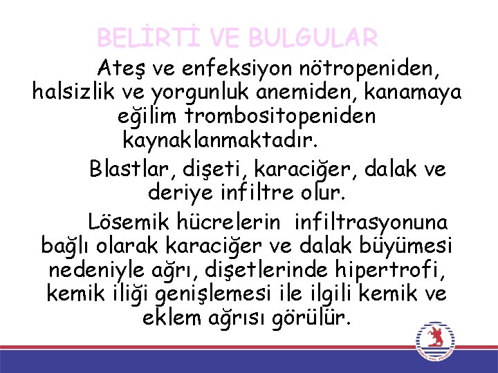 BELİRTİ VE BULGULAR Ateş ve enfeksiyon nötropeniden, halsizlik ve yorgunluk anemiden, kanamaya eğilim trombositopeniden