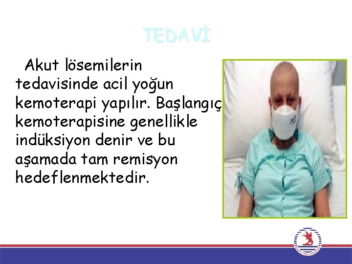 TEDAVİ Akut lösemilerin tedavisinde acil yoğun kemoterapi yapılır. Başlangıç kemoterapisine genellikle indüksiyon denir ve