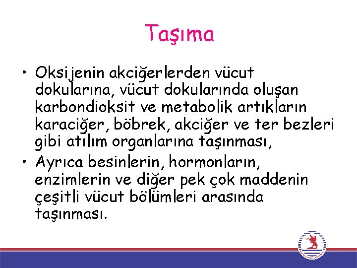 Taşıma • Oksijenin akciğerlerden vücut dokularına, vücut dokularında oluşan karbondioksit ve metabolik artıkların karaciğer,