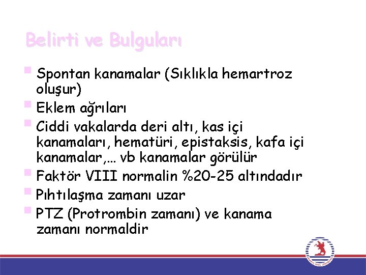 Belirti ve Bulguları § Spontan kanamalar (Sıklıkla hemartroz oluşur) § Eklem ağrıları § Ciddi