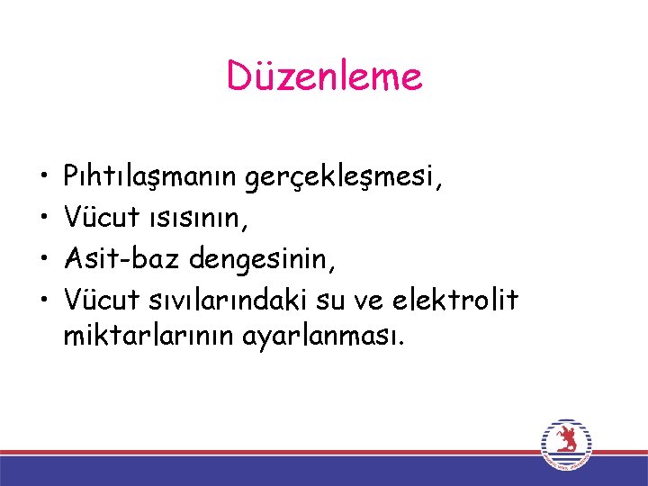 Düzenleme • • Pıhtılaşmanın gerçekleşmesi, Vücut ısısının, Asit-baz dengesinin, Vücut sıvılarındaki su ve elektrolit