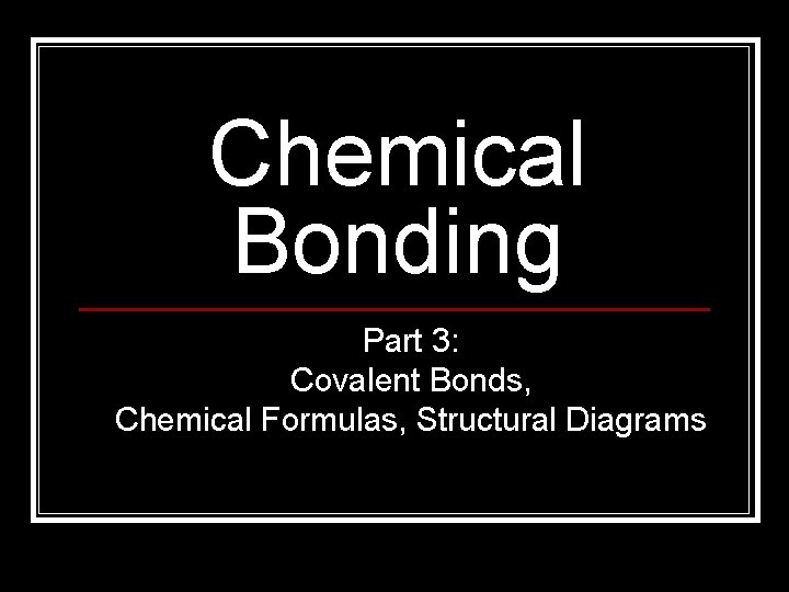 Chemical Bonding Part 3: Covalent Bonds, Chemical Formulas, Structural Diagrams 