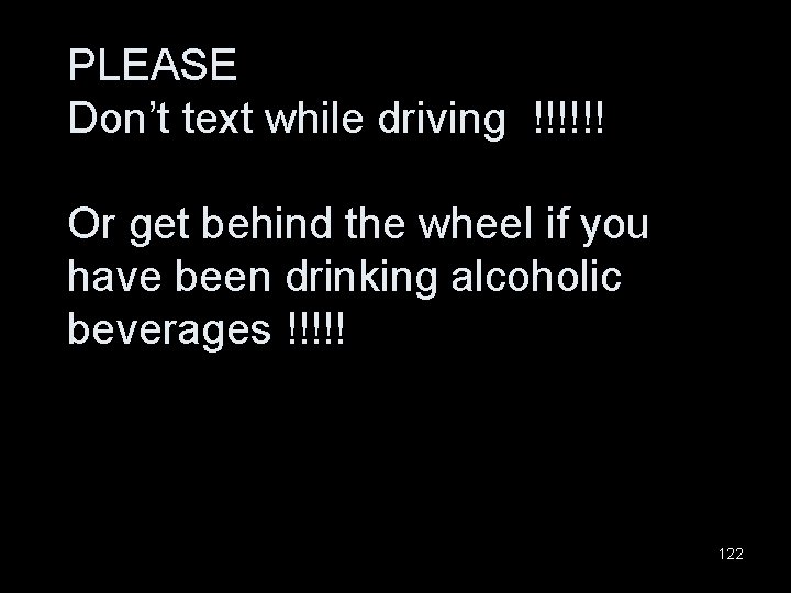PLEASE Don’t text while driving !!!!!! Or get behind the wheel if you have