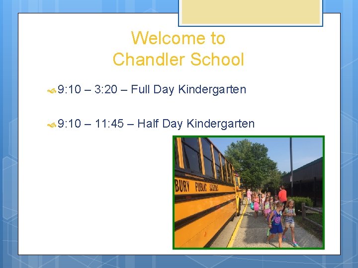Welcome to Chandler School 9: 10 – 3: 20 – Full Day Kindergarten 9: