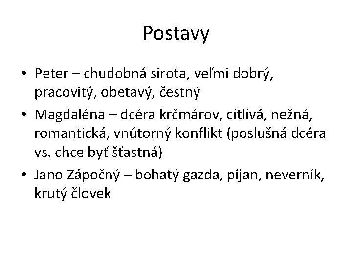 Postavy • Peter – chudobná sirota, veľmi dobrý, pracovitý, obetavý, čestný • Magdaléna –