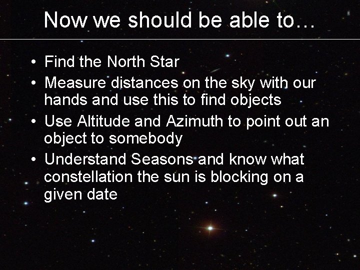 Now we should be able to… • Find the North Star • Measure distances