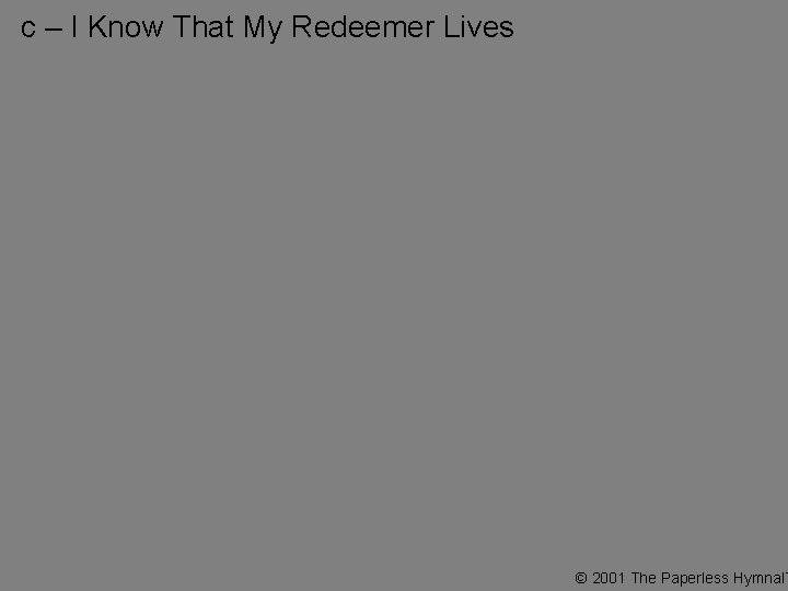 c – I Know That My Redeemer Lives © 2001 The Paperless Hymnal™ 