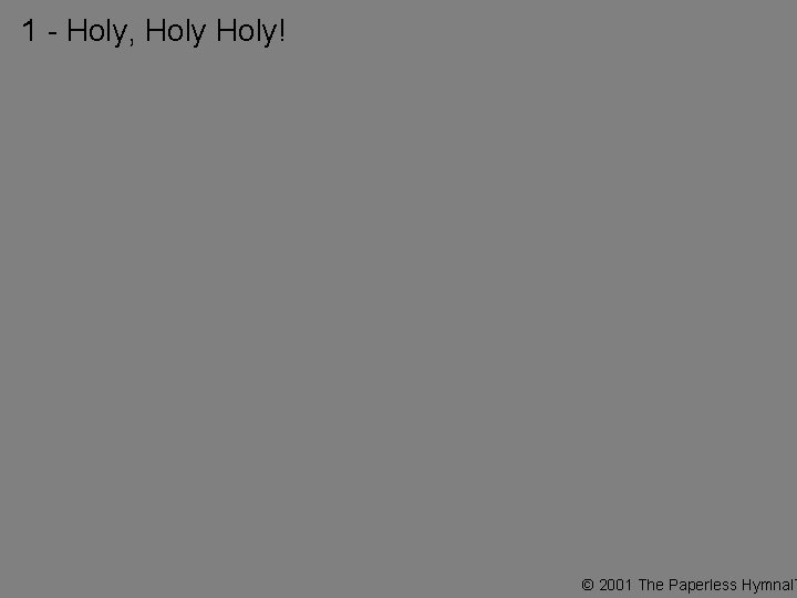 1 - Holy, Holy! © 2001 The Paperless Hymnal™ 