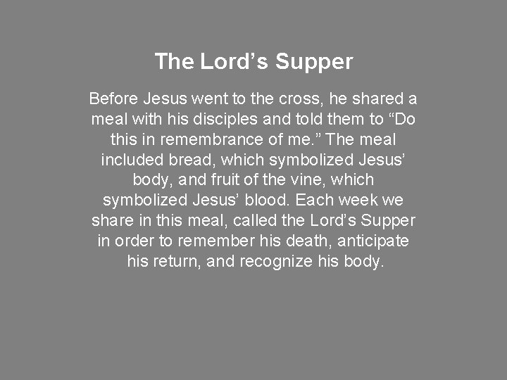 The Lord’s Supper Before Jesus went to the cross, he shared a meal with