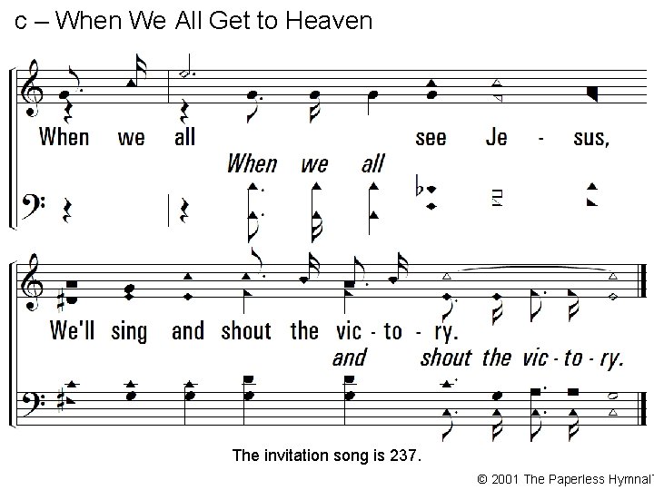 c – When We All Get to Heaven The invitation song is 237. ©