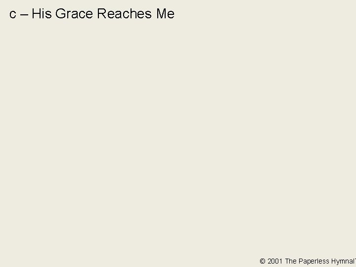 c – His Grace Reaches Me © 2001 The Paperless Hymnal™ 