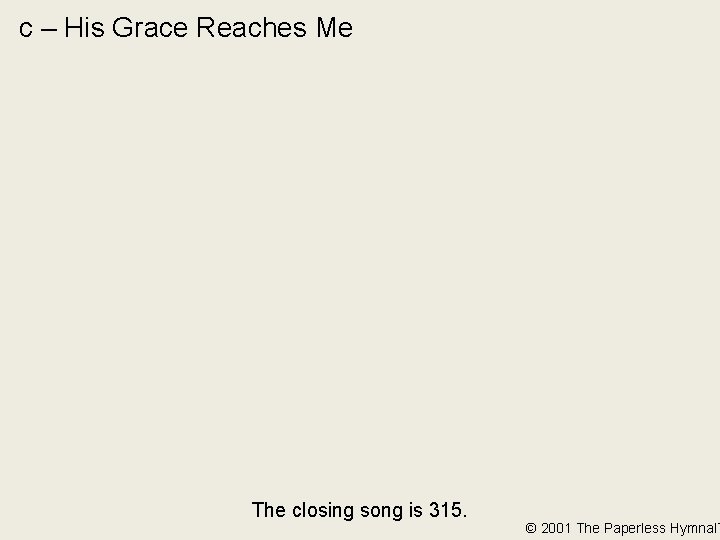 c – His Grace Reaches Me The closing song is 315. © 2001 The