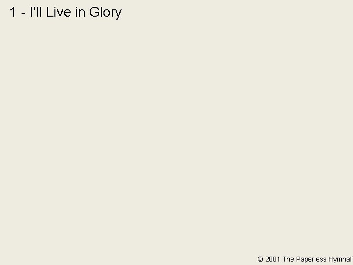 1 - I’ll Live in Glory © 2001 The Paperless Hymnal™ 