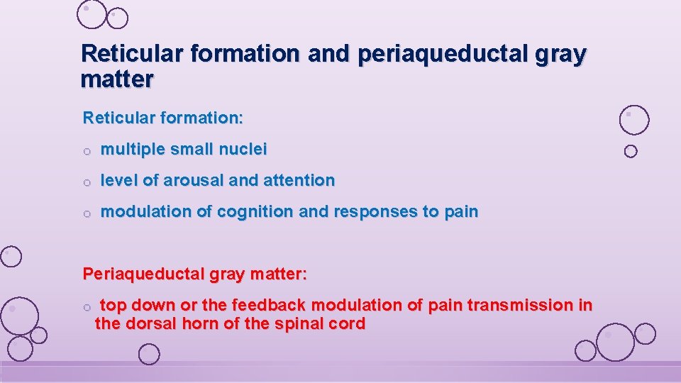Reticular formation and periaqueductal gray matter Reticular formation: o multiple small nuclei o level