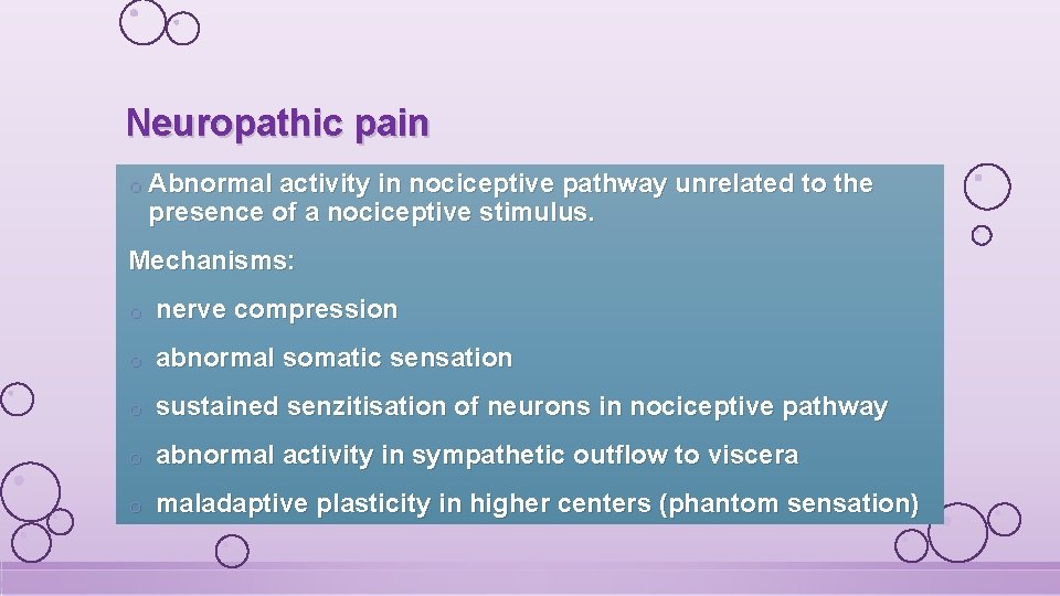Neuropathic pain o Abnormal activity in nociceptive pathway unrelated to the presence of a