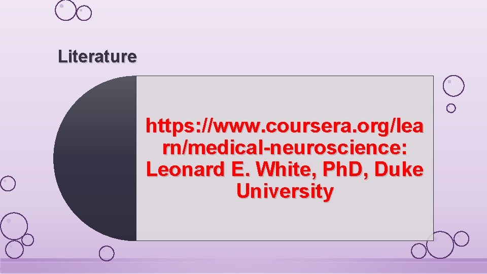 Literature https: //www. coursera. org/lea rn/medical-neuroscience: Leonard E. White, Ph. D, Duke University 