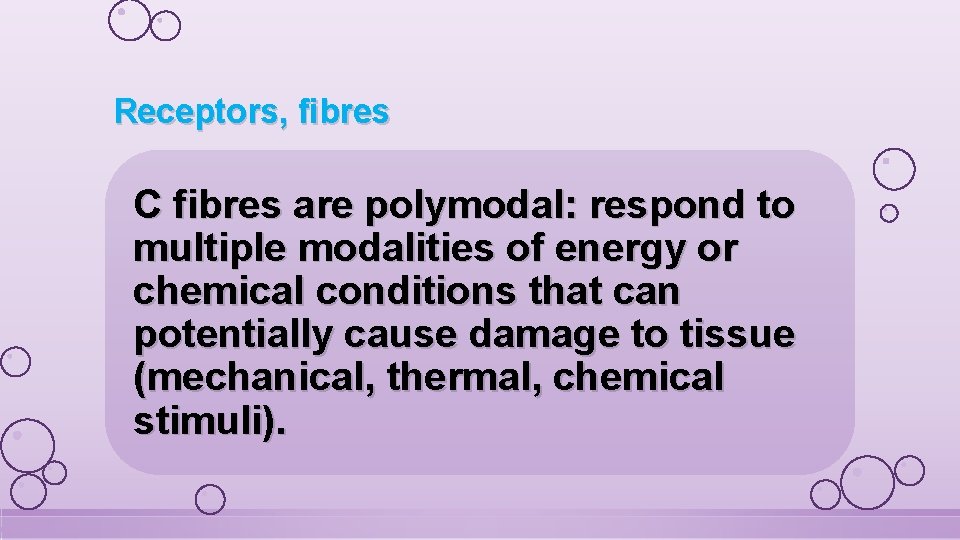 Receptors, fibres C fibres are polymodal: respond to multiple modalities of energy or chemical