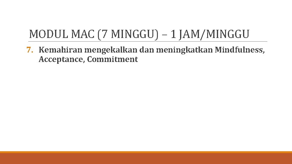 MODUL MAC (7 MINGGU) – 1 JAM/MINGGU 7. Kemahiran mengekalkan dan meningkatkan Mindfulness, Acceptance,