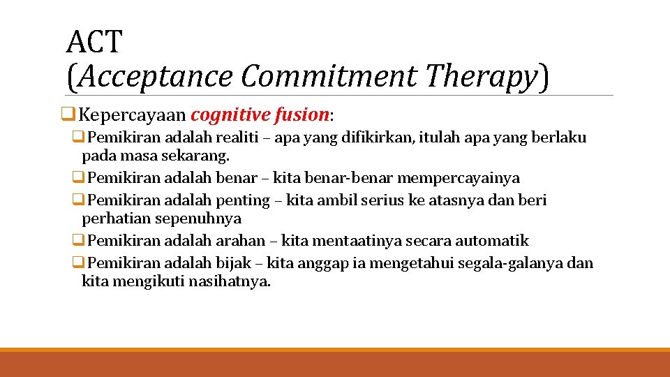 ACT (Acceptance Commitment Therapy) q. Kepercayaan cognitive fusion: q. Pemikiran adalah realiti – apa