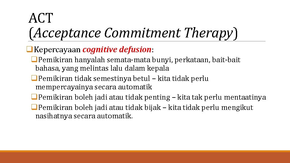 ACT (Acceptance Commitment Therapy) q. Kepercayaan cognitive defusion: q. Pemikiran hanyalah semata-mata bunyi, perkataan,